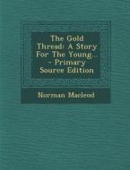 The Gold Thread: A Story for the Young... - Primary Source Edition di Norman MacLeod edito da Nabu Press