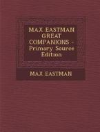 Max Eastman Great Companions - Primary Source Edition di Max Eastman edito da Nabu Press