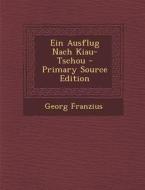 Ein Ausflug Nach Kiau-Tschou - Primary Source Edition di Georg Franzius edito da Nabu Press