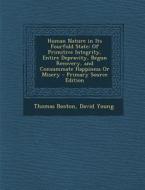 Human Nature in Its Fourfold State: Of Primitive Integrity, Entire Depravity, Begun Recovery, and Consummate Happiness or Misery - Primary Source Edit di Thomas Boston, David Young edito da Nabu Press