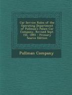 Car Service Rules of the Operating Department of Pullman's Palace Car Company, Revised Sept. 1st, 1893 edito da Nabu Press