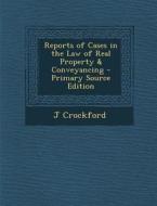 Reports of Cases in the Law of Real Property & Conveyancing - Primary Source Edition di J. Crockford edito da Nabu Press
