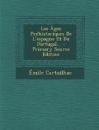 Les Ages Prehistoriques de L'Espagne Et Du Portugal... - Primary Source Edition di Emile Cartailhac edito da Nabu Press