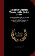 Religious Orders Of Women In The United States di Elinor Tong Dehey edito da Andesite Press