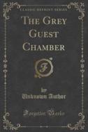 The Grey Guest Chamber (classic Reprint) di Unknown Author edito da Forgotten Books
