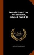 Federal Criminal Law And Procedure, Volume 1, Parts 1-45 di Elijah Nathaniel Zoline edito da Arkose Press