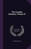The Comedie Humaine, Volume 27 di Honore De Balzac edito da Palala Press