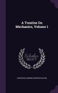 A Treatise On Mechanics, Volume 1 di Dionysius Lardner, Dionysius Kater edito da Palala Press