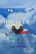 LOOKING FOR A MIRACLE...LOOK WITHIN YOUR LIFE di May Lewis edito da Lulu.com