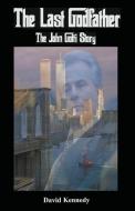 The Last Godfather The John Gotti Story di David Kennedy edito da David Kennedy