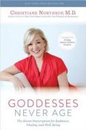 Goddesses Never Age: The Secret Prescription for Radiance, Vitality, and Well-Being di Christiane Northrup edito da HAY HOUSE