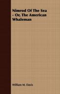 Nimrod Of The Sea - Or, The American Whaleman di William M. Davis edito da Leiserson Press