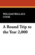 A Round Trip to the Year 2,000 di William Wallace Cook edito da Wildside Press