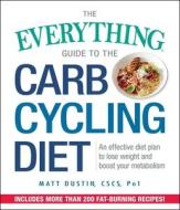 The Everything Guide to the Carb Cycling Diet di Matt Dustin edito da Adams Media Corporation