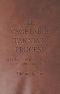 The Vegetable Tanning Process - A Collection of Historical Articles on Leather Production di Various edito da Lammers Press