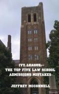 Ivy League: The Top Five Law School Admissions Mistakes di MR Jeffrey McConnell edito da Createspace