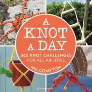 A Knot A Day di Nic Compton edito da Bloomsbury Usa