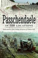 Passchendaele in 100 Locations: Exploring the Third Battle of Ypres 1917 di Paul Kendall edito da FRONTLINE BOOKS