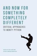 And Now for Something Completely Different: Critical Approaches to Monty Python di Kate Egan, Jeffrey Andrew Weinstock edito da EDINBURGH UNIV PR