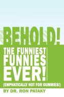Behold! the Funniest Funnies Ever! di Ron Pataky edito da AuthorHouse
