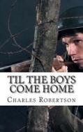 Til the Boys Come Home: A Play about the Second World War di MR Charles Gordon Robertson edito da Createspace