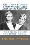 North Carolina Has Done Nobly: Civil War Stories from Mount Airy and Surry County di Thomas D. Perry edito da Createspace