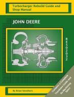 John Deere 6081h Re502032: Turbocharger Rebuild Guide and Shop Manual di Brian Smothers edito da Createspace