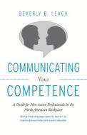 COMMUNICATING YOUR COMPETENCE di Beverly Leach edito da BOOKBABY
