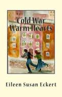 Cold War Warm Hearts di Eileen Susan Eckert edito da Createspace