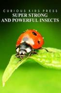 Super Strong and Powerful Insects - Curious Kids Press: Kids Book about Animals and Wildlife, Children's Books 4-6 di Curious Kids Press edito da Createspace