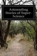 Astounding Stories of Super-Science di Various edito da Createspace