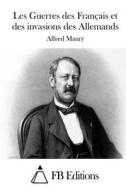 Les Guerres Des Francais Et Des Invasions Des Allemands di Alfred Maury edito da Createspace