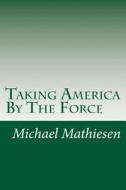 Taking America by the Force: Star Wars - The Force Awakens in Us di Mike Mathiesen edito da Createspace