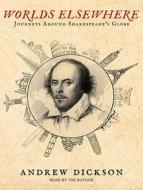 Worlds Elsewhere: Journeys Around Shakespeare's Globe di Andrew Dickson edito da Tantor Audio