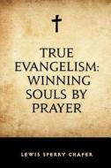 True Evangelism: Winning Souls by Prayer di Lewis Sperry Chafer edito da Createspace