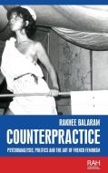 Counterpractice: Psychoanalysis, Politics and the Art of French Feminism di Rakhee Balaram edito da MANCHESTER UNIV PR