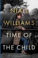 Time Of The Child di Niall Williams edito da Bloomsbury Publishing (UK)