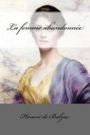 La Femme Abandonnee di Honore De Balzac edito da Createspace Independent Publishing Platform
