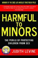 Harmful to Minors: The Perils of Protecting Children from Sex di Judith Levine edito da Da Capo Press