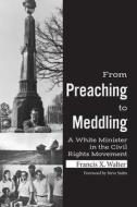 From Preaching to Meddling: A White Minister in the Civil Rights Movement di Francis X. Walter edito da NEWSOUTH BOOKS