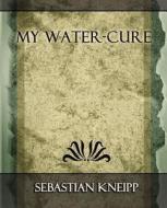 My Water - Cure di Kneipp Sebastian Kneipp, Sebastian Kneipp edito da Book Jungle