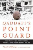 Qaddafi's Point Guard: The Incredible Story of a Professional Basketball Player Trapped in Libya's Civil War di Alex Owumi, Daniel Paisner edito da Rodale Books