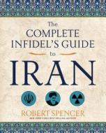 The Complete Infidel's Guide to Iran di Robert Spencer edito da REGNERY PUB INC
