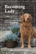 Becoming Lady: A Rescued Golden's Journey from Lonely to Loved di Jeanne Maxon, Lady edito da Two Harbors Press