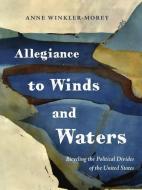 Allegiance to Winds and Waters: Bicycling the Political Divides of the United States di Anne Winkler-Morey edito da WISE INK