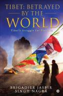 TIBET: BETRAYED BY THE WORLD : TIBET'S S di BRIGADIER JASBIR SIN edito da LIGHTNING SOURCE UK LTD