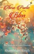 Thera-poetic Bliss: The Euphoria Of Ever di SHAMBHAVI SINGH, edito da Lightning Source Uk Ltd