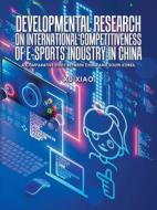 Developmental Research on International Competitiveness of E-Sports Industry in China: A Comparative Study Between China and South Korea di Xu Xiao edito da AUTHORHOUSE