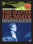 The Master Drummer - Expanded Edition How to Practice, Play and Think Like a Pro (Book/Online Video ) di John Riley edito da HUDSON MUSIC