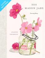 300 Mason Jars di Joanne Thomson edito da Heritage House